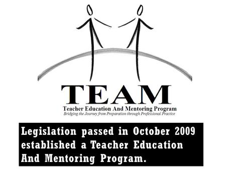 Legislation passed in October 2009 established a Teacher Education And Mentoring Program.