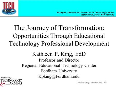 Strategies, Solutions and Innovations for Technology Leaders September 30, 2003 New York City Produced by: © Kathleen P. King, Fordham Univ., RETC, 2003.