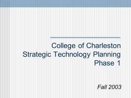 College of Charleston Strategic Technology Planning Phase 1 Fall 2003.