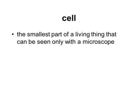 Cell the smallest part of a living thing that can be seen only with a microscope.