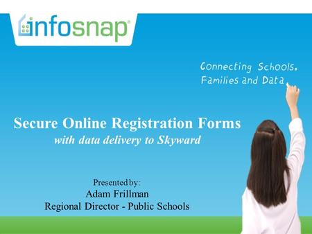 Secure Online Registration Forms with data delivery to your SIS Presented by: Karin Holtz Director, Sales and Marketing, Public Schools Secure Online Registration.