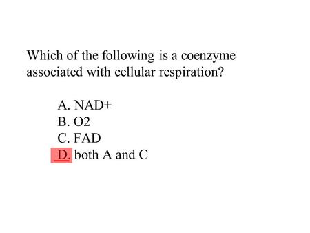 Which of the following is a coenzyme associated with cellular respiration? A. NAD+ B. O2 C. FAD D. both A and.