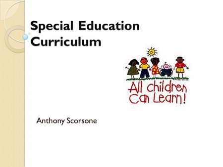 Special Education Curriculum Anthony Scorsone. Each child's IEP should state that the placement is the least restrictive environment for that particular.