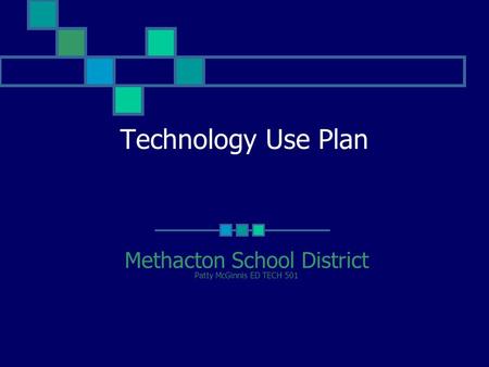 Technology Use Plan Methacton School District Patty McGinnis ED TECH 501.