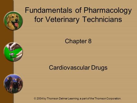 © 2004 by Thomson Delmar Learning, a part of the Thomson Corporation. Fundamentals of Pharmacology for Veterinary Technicians Chapter 8 Cardiovascular.