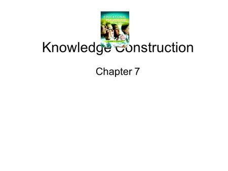 Knowledge Construction Chapter 7