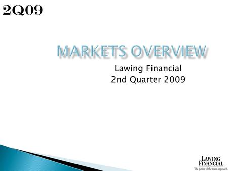 Lawing Financial 2nd Quarter 2009 2Q09. Markets Overview All data as of 6/30/09 Monthly PerformanceYear-To-Date Performance Indices5/29/096/30/09Gain/Loss%