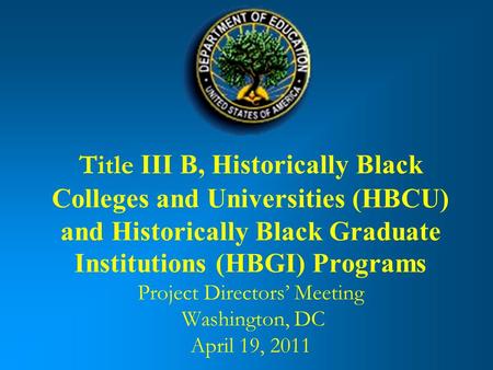 Title III B, Historically Black Colleges and Universities (HBCU) and Historically Black Graduate Institutions (HBGI) Programs Project Directors’ Meeting.
