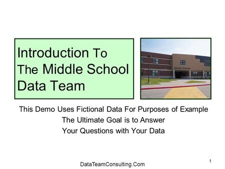 1 Introduction To The Middle School Data Team This Demo Uses Fictional Data For Purposes of Example The Ultimate Goal is to Answer Your Questions with.