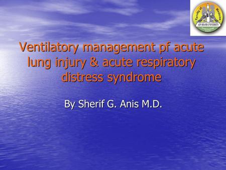 Ventilatory management pf acute lung injury & acute respiratory distress syndrome By Sherif G. Anis M.D.
