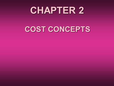 CHAPTER 2 COST CONCEPTS.