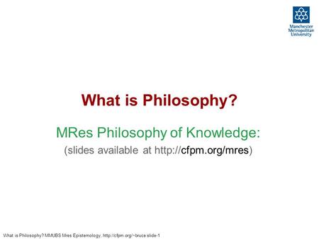 What is Philosophy? MRes Philosophy of Knowledge: