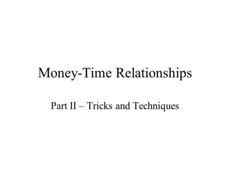 Money-Time Relationships Part II – Tricks and Techniques.