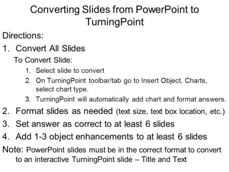 Converting Slides from PowerPoint to TurningPoint Directions: 1.Convert All Slides To Convert Slide: 1.Select slide to convert 2.On TurningPoint toolbar/tab.