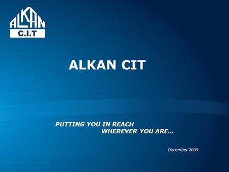 ALKAN CIT December 2009 PUTTING YOU IN REACH WHEREVER YOU ARE…
