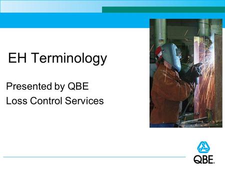 EH Terminology Presented by QBE Loss Control Services.