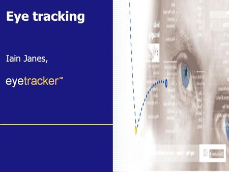 Www.eyetracker.co.uk. Agenda Introduction to eye tracking Whats new about it Examples Case studies Q&A.