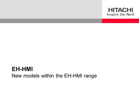 EH-HMI New models within the EH-HMI range. Copyright © 2006, Hitachi, Ltd., All rights reserved. 2 Built-in Ethernet 10/100 interface Advanced vector.