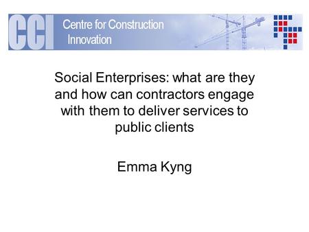 Social Enterprises: what are they and how can contractors engage with them to deliver services to public clients Emma Kyng.