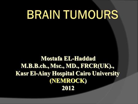 Brain Tumours Mostafa EL-Haddad