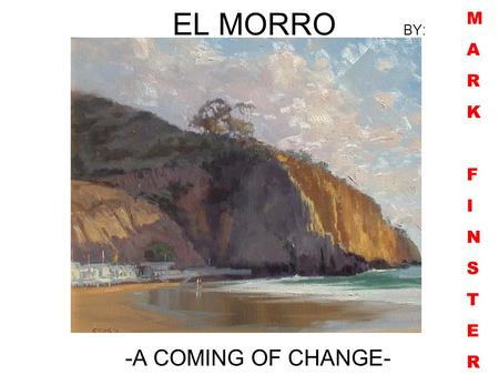 EL MORRO BY: -A COMING OF CHANGE- MARKFINSTERMARKFINSTER.