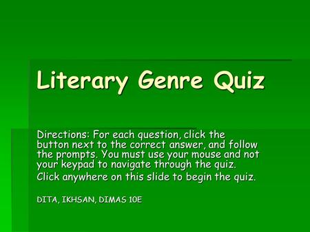 Literary Genre Quiz Directions: For each question, click the button next to the correct answer, and follow the prompts. You must use your mouse and not.