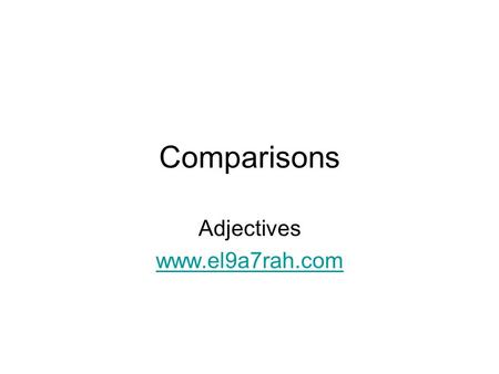 Adjectives www.el9a7rah.com Comparisons Adjectives www.el9a7rah.com www.el9a7rah.com/learn.