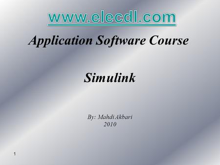 1 Application Software Course Simulink By: Mahdi Akbari 2010.