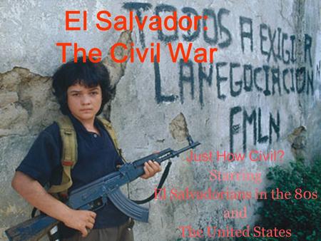 El Salvador: The Civil War Just How Civil? Starring El Salvadorians in the 80s and The United States.