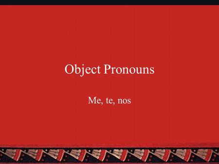 Object Pronouns Me, te, nos.