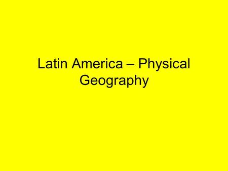 Latin America – Physical Geography