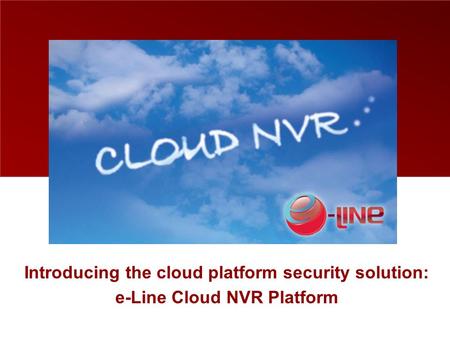 Introducing the cloud platform security solution: e-Line Cloud NVR Platform.