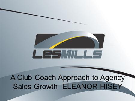 A Club Coach Approach to Agency Sales Growth ELEANOR HISEY.