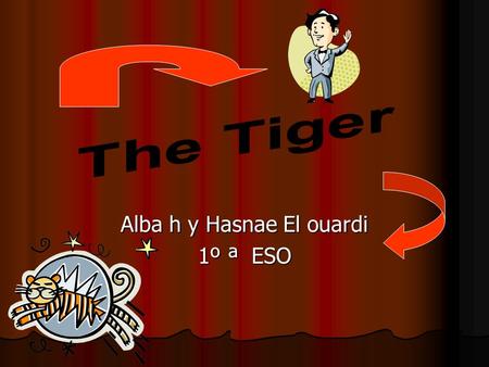 Alba h y Hasnae El ouardi 1º ª ESO. The Tiger The Tiger Kind: Mammal Order: Carnivores Family: Felines Length head and trunk: 2,28-2,95 m. Length tail: