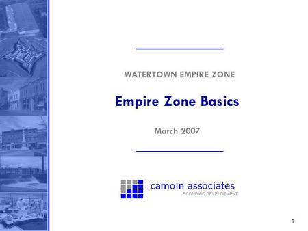 1 Empire Zone Basics WATERTOWN EMPIRE ZONE March 2007.