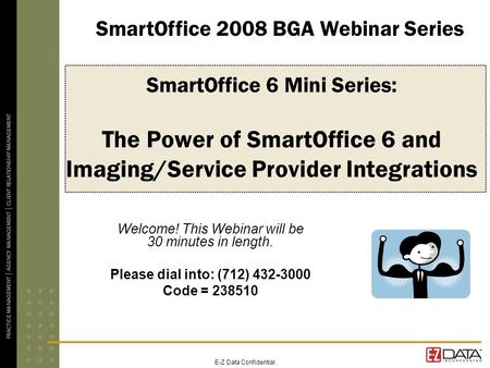 E-Z Data Confidential SmartOffice 6 Mini Series: The Power of SmartOffice 6 and Imaging/Service Provider Integrations Welcome! This Webinar will be 30.