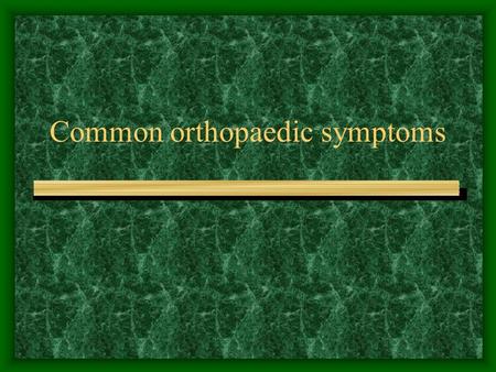 Common orthopaedic symptoms. Commonly body parts encountered Low back Neck Knee Elbow Shoulder.