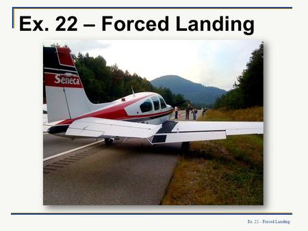 Ex. 22 – Forced Landing Ex. 22 - Forced Landing.