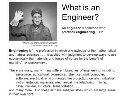 Engineering is the profession in which a knowledge of the mathematical and natural sciences... is applied with judgment to develop ways to use economically.