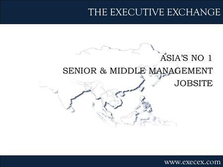 ASIAS NO 1 SENIOR & MIDDLE MANAGEMENT JOBSITE THE EXECUTIVE EXCHANGE www.execex.com.