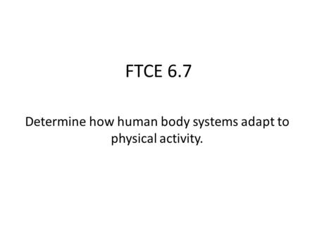 FTCE 6.7 Determine how human body systems adapt to physical activity.