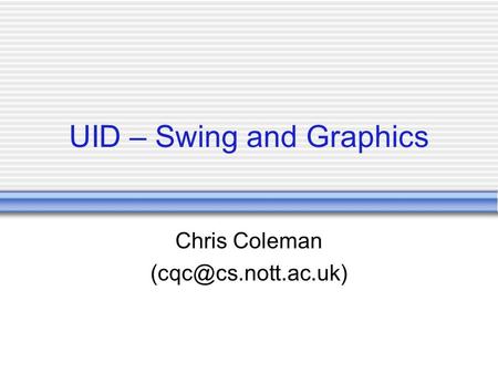 UID – Swing and Graphics Chris Coleman
