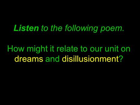 Listen to the following poem. How might it relate to our unit on dreams and disillusionment?
