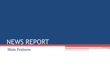 NEWS REPORT Main Features.