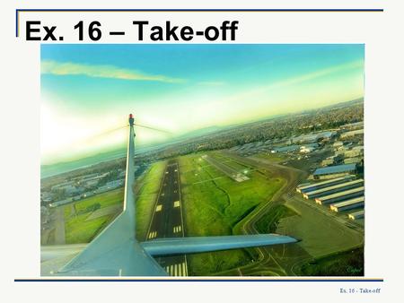 Ex. 16 – Take-off Ex. 16 - Take-off.