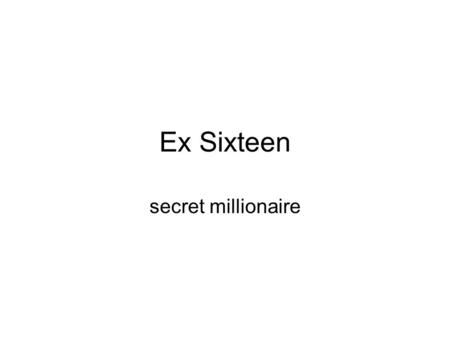 Ex Sixteen secret millionaire One day EX was flying through the clouds.