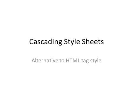 Cascading Style Sheets Alternative to HTML tag style.