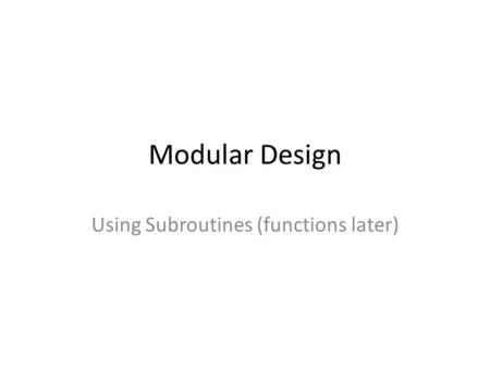 Modular Design Using Subroutines (functions later)