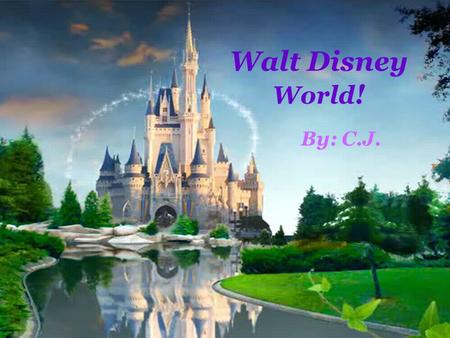 Walt Disney World! By: C.J. Click to add notes.