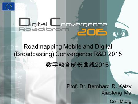 Roadmapping Mobile and Digital (Broadcasting) Convergence R&D 2015 2015 Prof. Dr. Bernhard R. Katzy Xiaofeng Ma CeTIM.org.